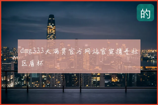 dmg333大满贯官方网站官宣携手社区盾杯